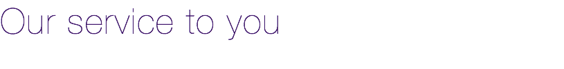 Our service to you